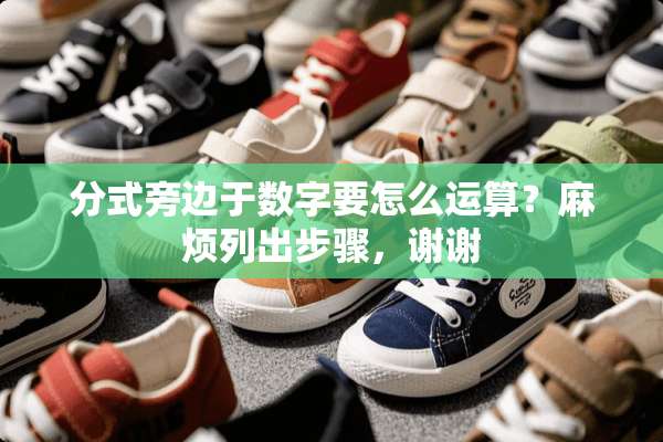 分式旁边于数字要怎么运算？麻烦列出步骤，谢谢
