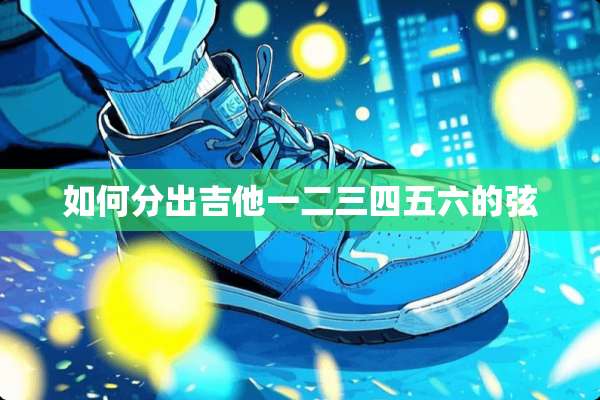 如何分出吉他一二三四五六的弦