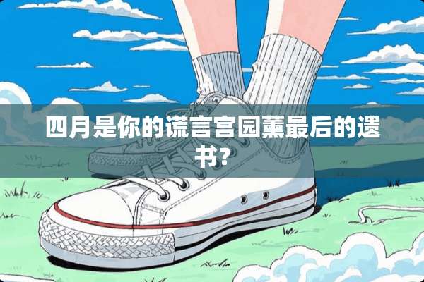 四月是你的谎言宫园薰最后的遗书？