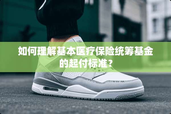 如何理解基本医疗保险统筹基金的起付标准？