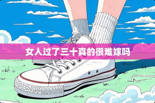 女人过了三十真的很难嫁吗