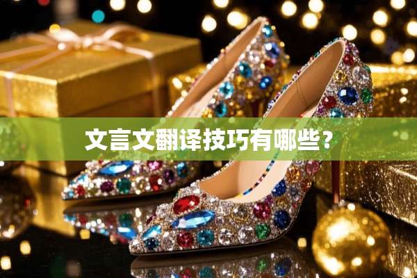 文言文翻译技巧有哪些？