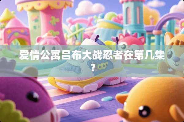 爱情公寓吕布大战忍者在第几集？