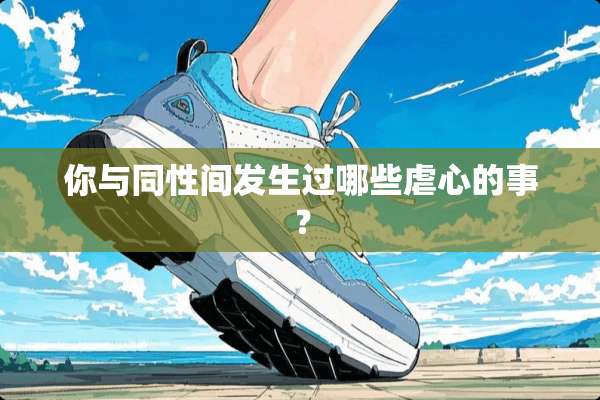 你与同性间发生过哪些虐心的事？