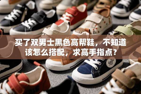 买了双男士黑色高帮鞋，不知道该怎么搭配，求高手指点？
