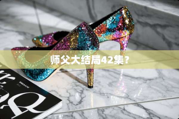 师父大结局42集？