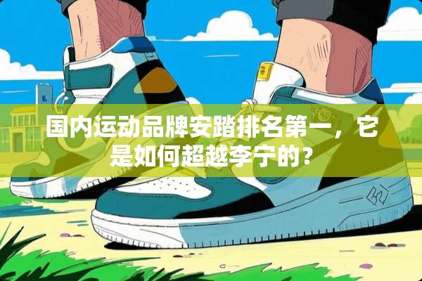 国内运动品牌安踏排名第一，它是如何超越李宁的？