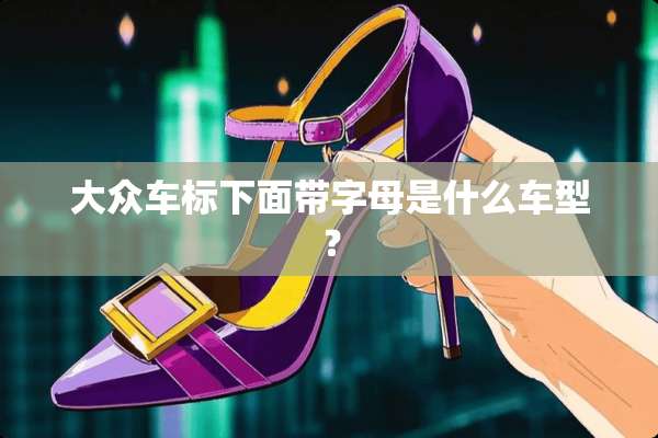 大众车标下面带字母是什么车型？