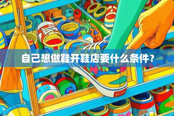 自己想做鞋开鞋店要什么条件？