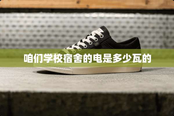 咱们学校宿舍的电是多少瓦的