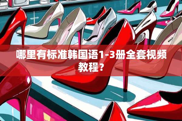 哪里有标准韩国语1-3册**视频教程？