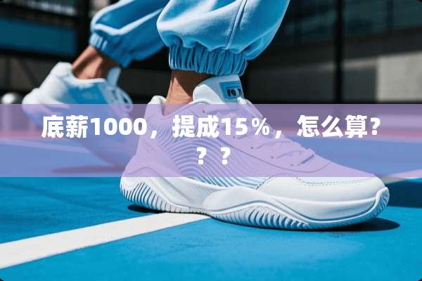 底薪1000，提成15％，怎么算？？？