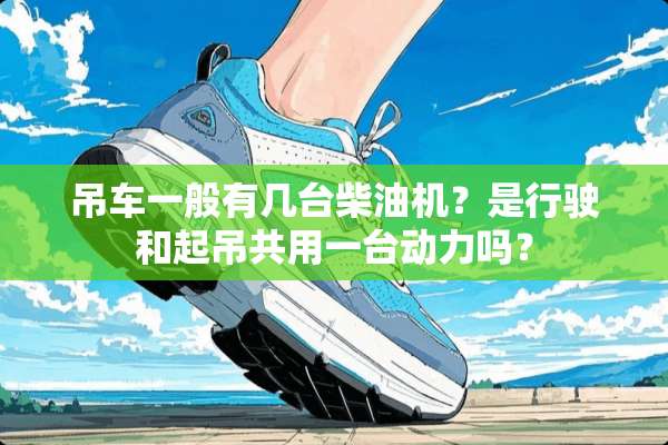 吊车一般有几台柴油机？是行驶和起吊共用一台动力吗？