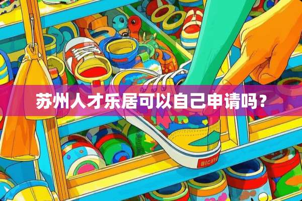 苏州人才乐居可以自己申请吗？