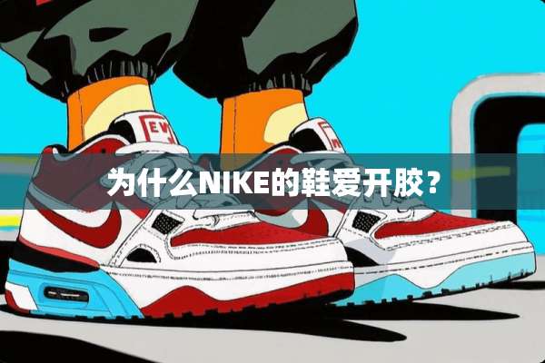 为什么NIKE的鞋爱开胶？