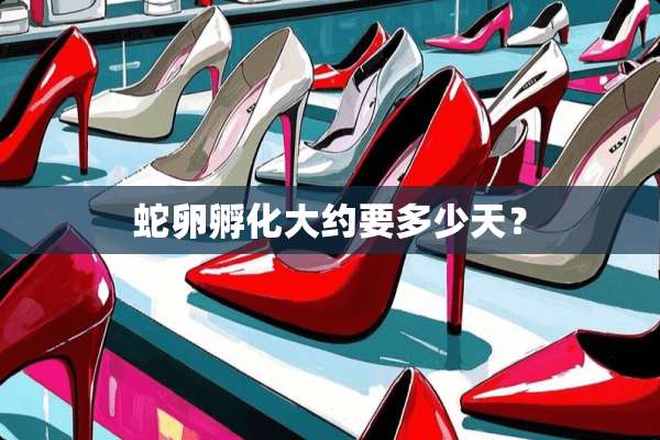 蛇卵孵化大约要多少天？