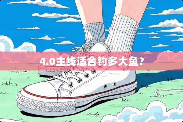 4.0主线适合钓多大鱼？