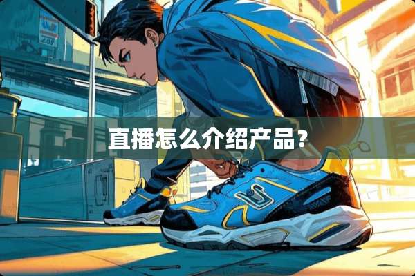 直播怎么介绍产品？