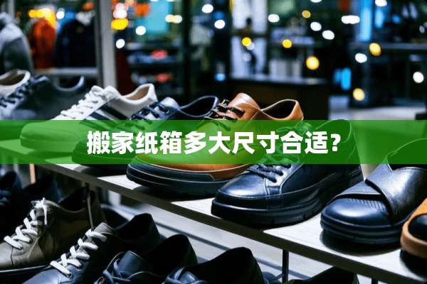 搬家纸箱多大尺寸合适？
