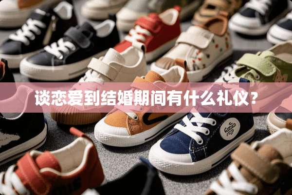 谈恋爱到结婚期间有什么礼仪？