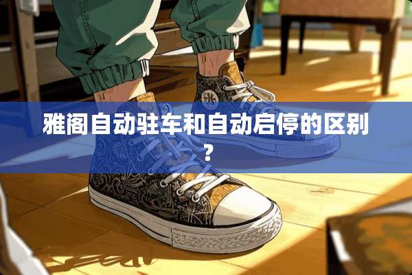 雅阁自动驻车和自动启停的区别？