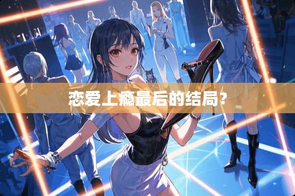 恋爱上瘾最后的结局？