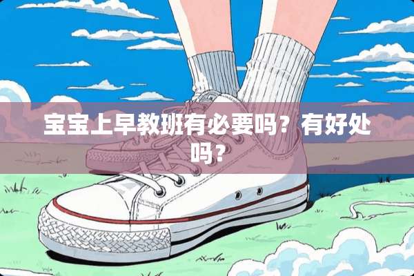 宝宝上早教班有必要吗？有好处吗？