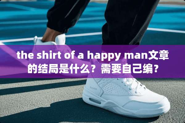 the shirt of a happy man文章的结局是什么？需要自己编？