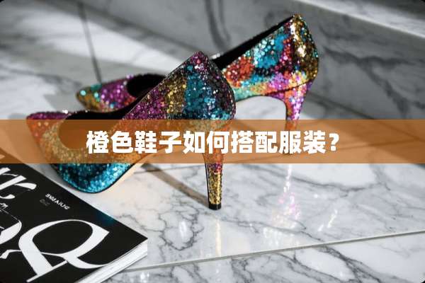 橙色鞋子如何搭配服装？