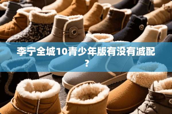 李宁全城10青少年版有没有减配？