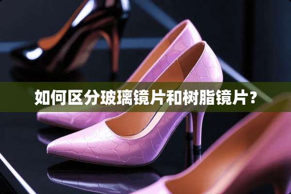 如何区分玻璃镜片和树脂镜片？