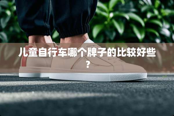 儿童自行车哪个牌子的比较好些？