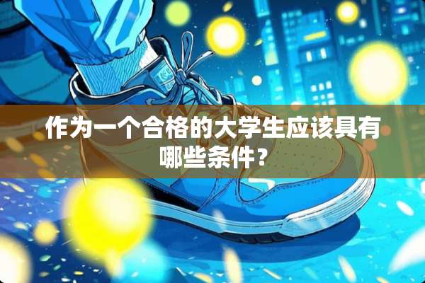 作为一个合格的大学生应该具有哪些条件？