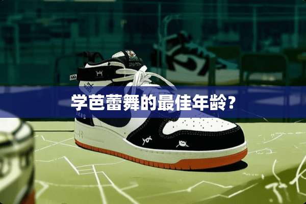 学芭蕾舞的最佳年龄？