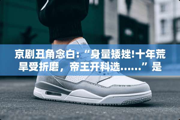 京剧丑角念白:“身量矮矬!十年荒旱受折磨，帝王开科选……”是哪出戏里边的话？