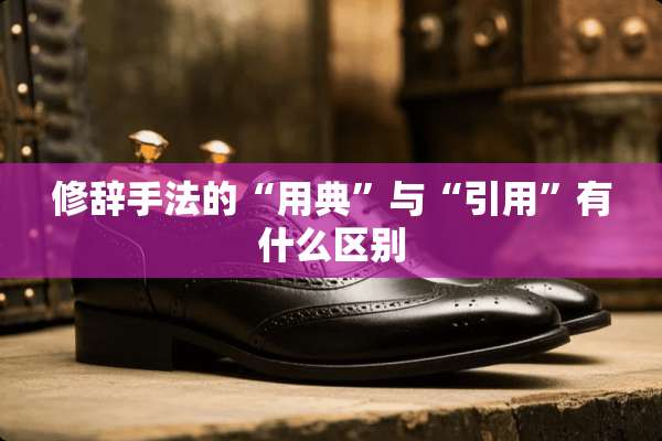 修辞手法的“用典”与“引用”有什么区别