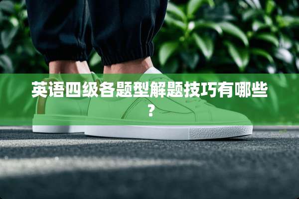 英语四级各题型解题技巧有哪些？