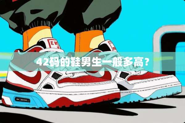 42码的鞋男生一般多高？
