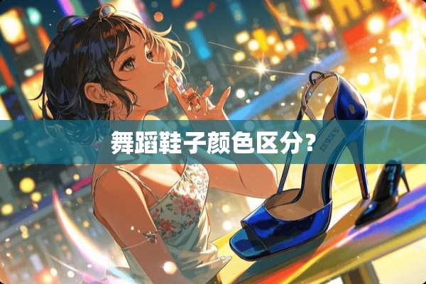 舞蹈鞋子颜**分？