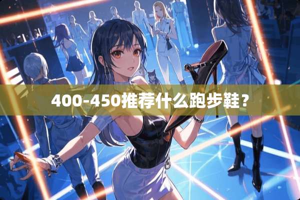 400-450推荐什么跑步鞋？