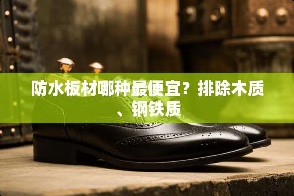 防水板材哪种最便宜？排除木质、钢铁质