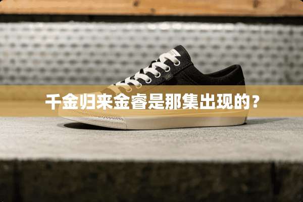 千金归来金睿是那集出现的？
