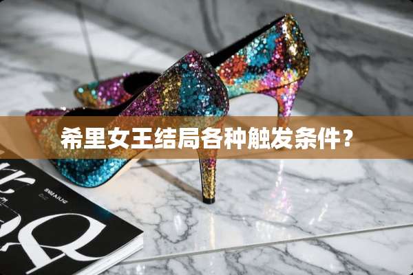 希里女王结局各种触发条件？