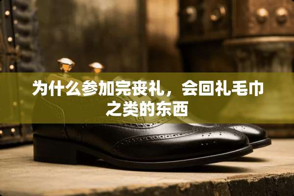 为什么参加完丧礼，会回礼毛巾之类的东西