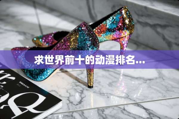 求世界前十的动漫排名...
