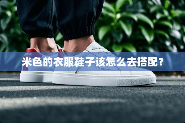 米色的衣服鞋子该怎么去搭配？