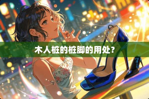 木人桩的桩脚的用处？