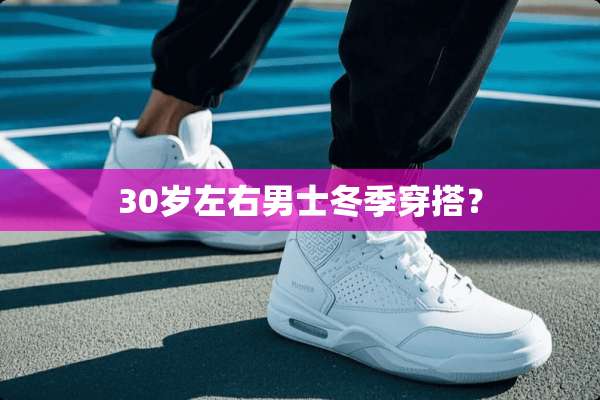 30岁左右男士冬季穿搭？