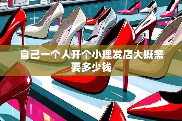 自己一个人开个小理发店大概需要多少钱