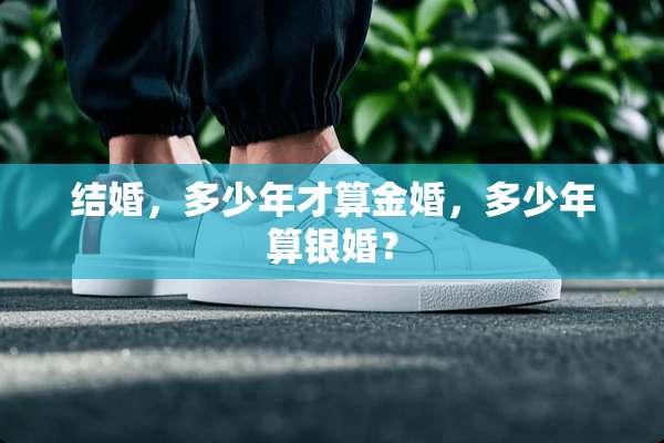 结婚，多少年才算金婚，多少年算银婚？